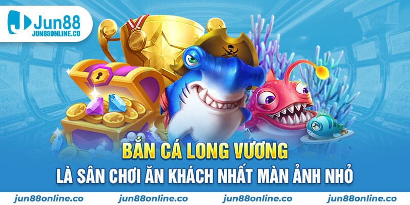 Bắn cá Long Vương là sân chơi ăn khách nhất màn ảnh nhỏ