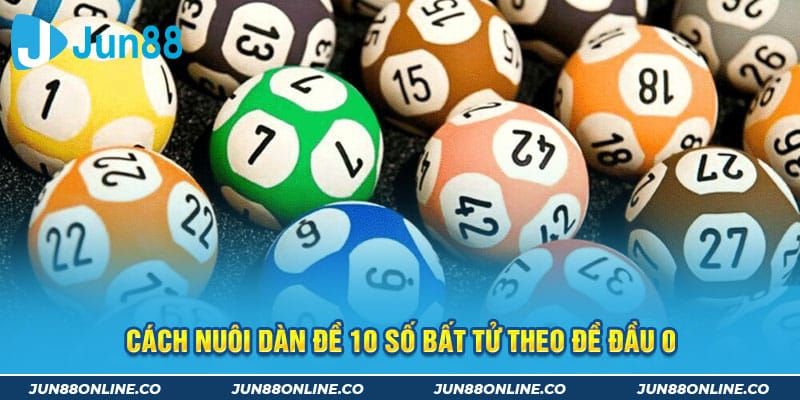 Cách nuôi dàn đề 10 số bất tử theo đề đầu 0