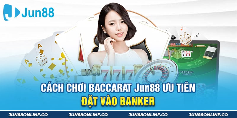 Cách chơi Baccarat Jun88 ưu tiên đặt vào Banker