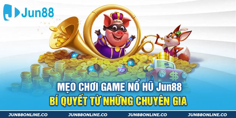 Mẹo Chơi Game Nổ Hũ Jun88 - Bí Quyết Từ Những Chuyên Gia