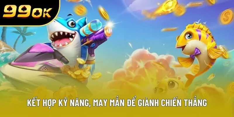 Kết hợp kỹ năng, may mắn để giành chiến thắng